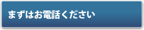 まずはお電話ください